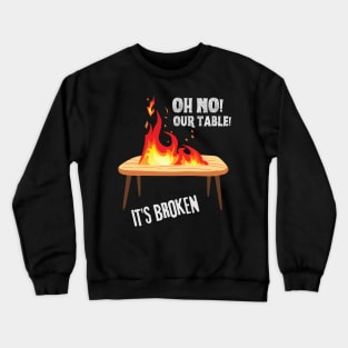 Oh no our table its broken on fire Crewneck Sweatshirt